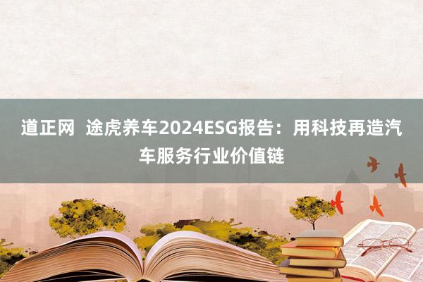 道正网  途虎养车2024ESG报告：用科技再造汽车服务行业价值链