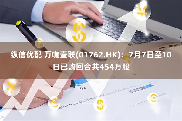 纵信优配 万咖壹联(01762.HK)：7月7日至10日已购回合共454万股